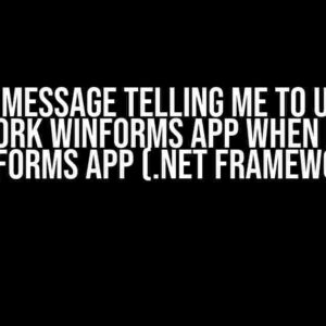 Error Message Telling Me to Use the Framework Winforms App When I’m Using Winforms App (.Net Framework)