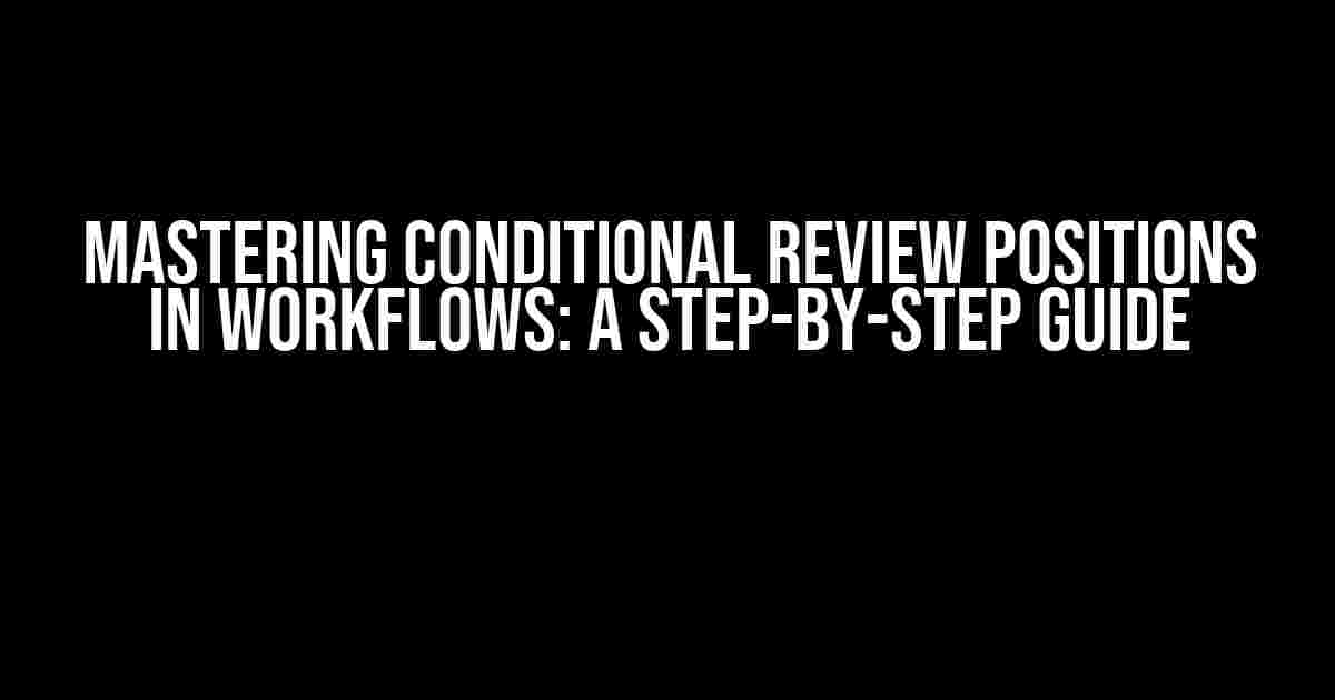 Mastering Conditional Review Positions in Workflows: A Step-by-Step Guide