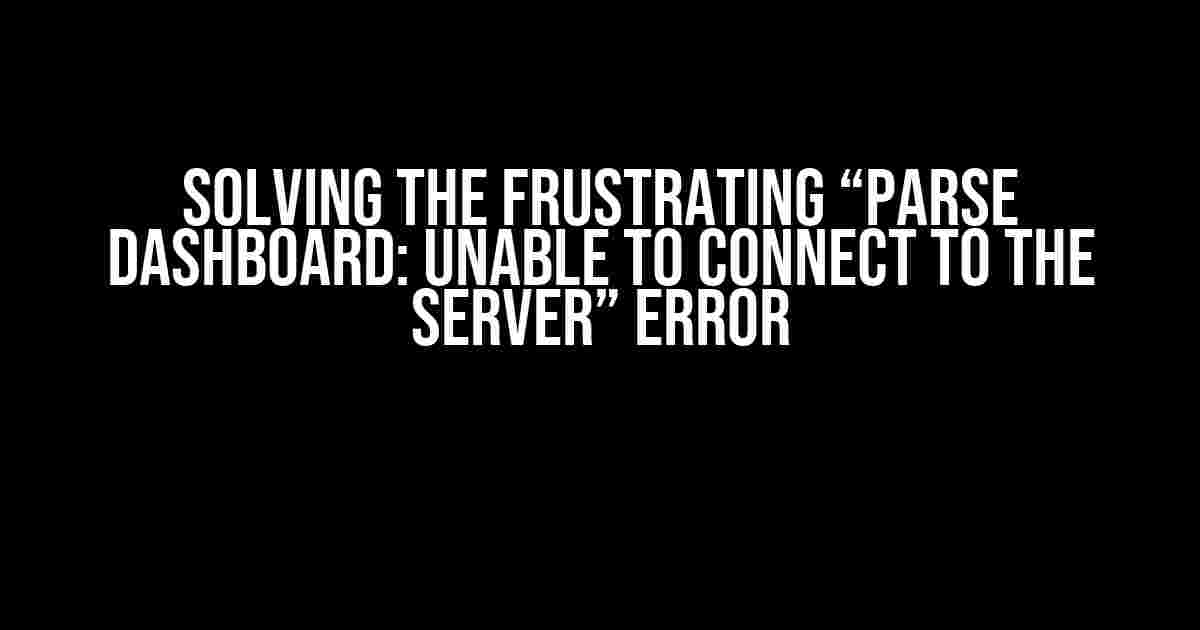 Solving the Frustrating “Parse Dashboard: Unable to Connect to the Server” Error