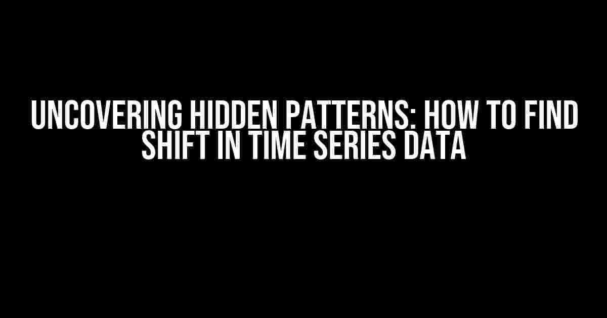 Uncovering Hidden Patterns: How to Find Shift in Time Series Data